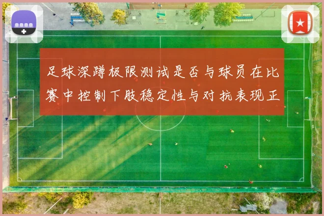 足球深蹲极限测试是否与球员在比赛中控制下肢稳定性与对抗表现正相关